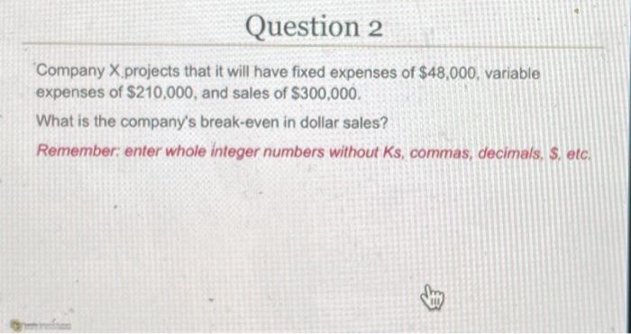 Question 2 Company X projects that it will have fixed expenses of