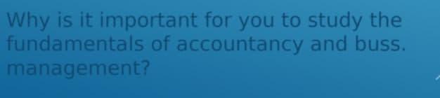 Why is it important for you to study the fundamentals of accountancy