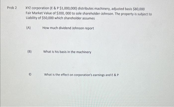 Prob 2 XYZ corporation (E & P $1,000,000) distributes machinery, adjusted basis