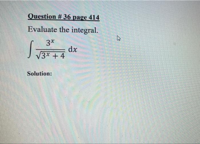 Question # 36 page 414 Evaluate the integral. S 3* dx 3x+4
