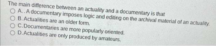 The main difference between an actuality and a documentary is that OA..A