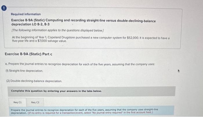 Required information Exercise 8-9A (Static) Computing and recording straight-line versus double-declining-balance depreciation