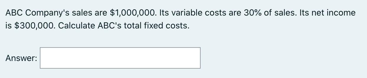 ABC Company's sales are $1,000,000. Its variable costs are 30% of sales.