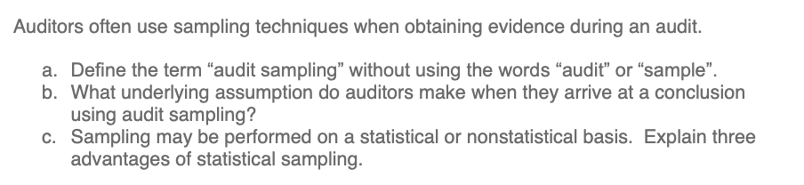 Auditors often use sampling techniques when obtaining evidence during an audit. a.