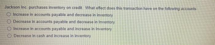 Jackson Inc. purchases inventory on credit. What effect does this transaction have