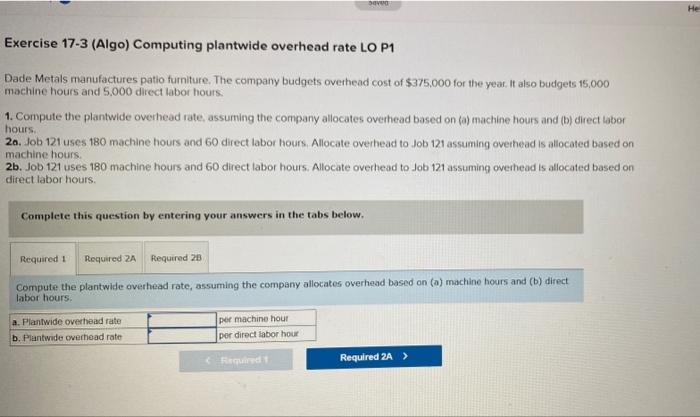 saved Exercise 17-3 (Algo) Computing plantwide overhead rate LO P1 Dade Metals