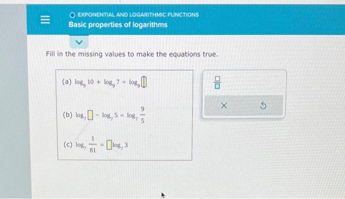X O EXPONENTIAL AND LOGARITHMIC FUNCTIONS Basic properties of logarithms Fill in