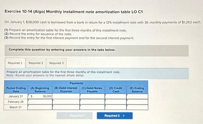 Exercise 10-14 (Algo) Monthly installment note amortization table LO C1 On January