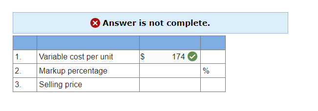 > Answer is not complete. 1. Variable cost per unit $ 174