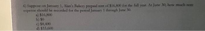  6) Suppose on January 1, Alan's Bakery prepaid rent of (