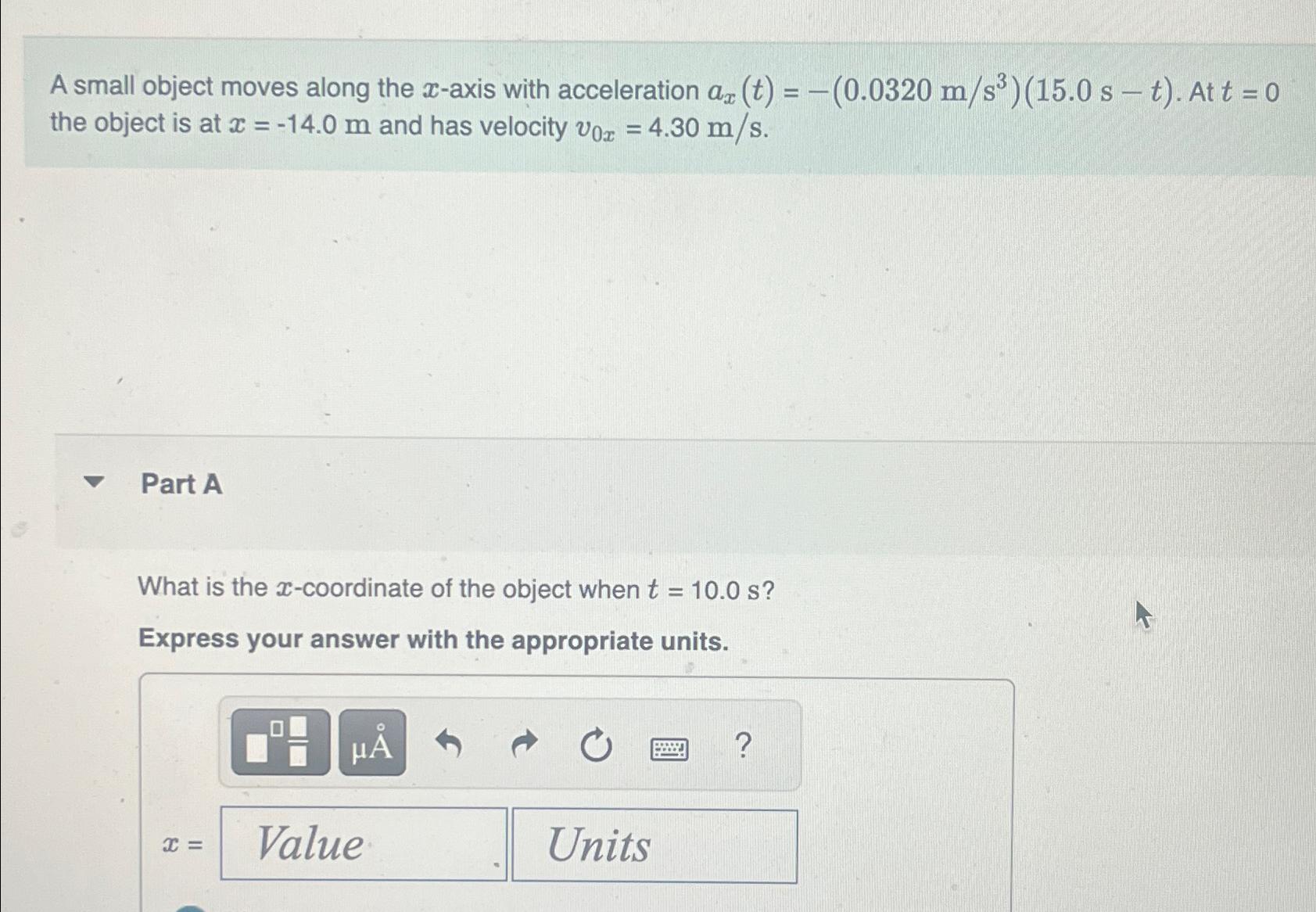 A small object moves along the x-axis with acceleration ax (t) =