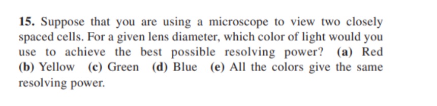 15. Suppose that you are using a microscope to view two closely