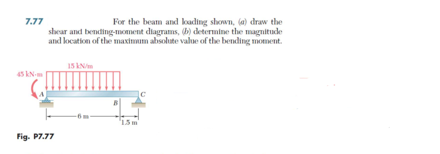 7.77 For the beam and loading shown, (a) draw the shear and