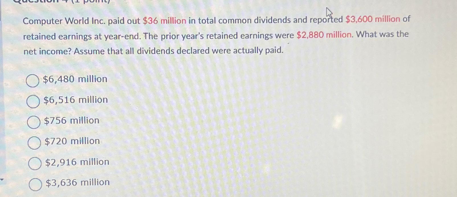  Computer World Inc. paid out $36 million in total common dividends