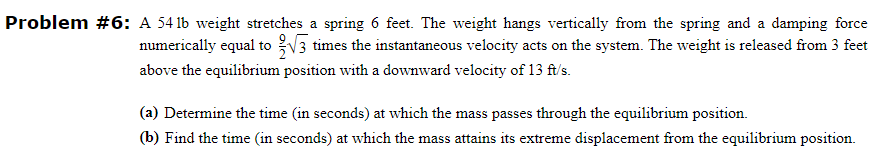 Problem #6: A 54 lb weight stretches a spring 6 feet. The