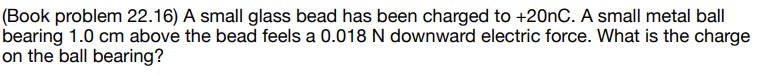 (Book problem 22.16) A small glass bead has been charged to +20nC.