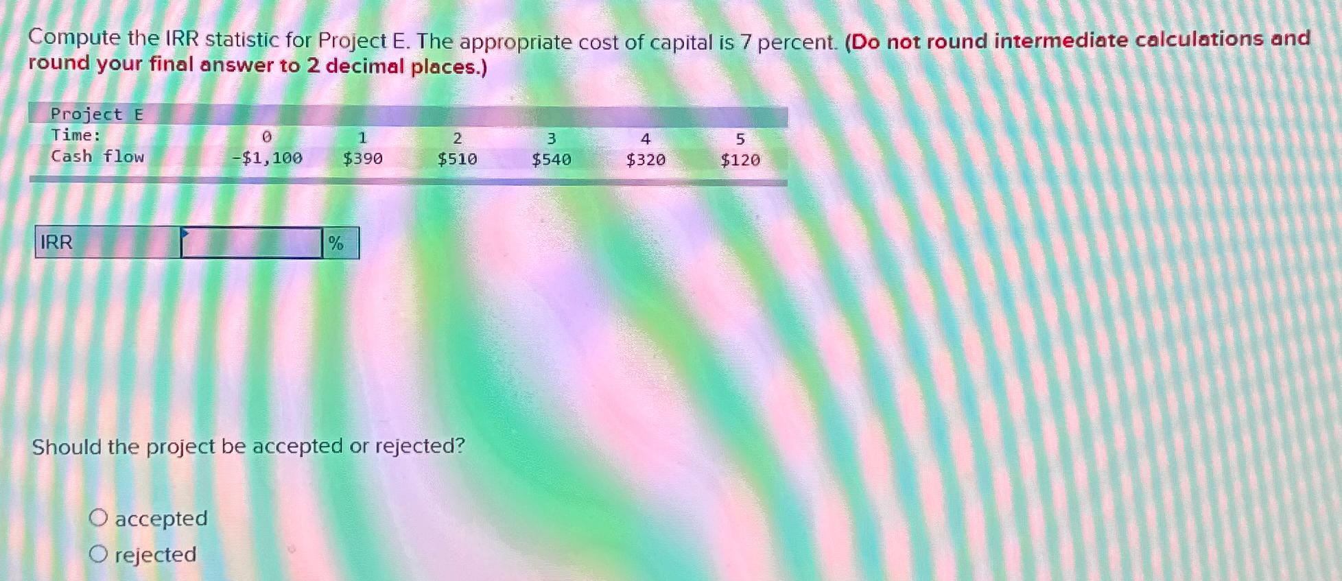 Compute the IRR statistic for Project E. The appropriate cost of capital