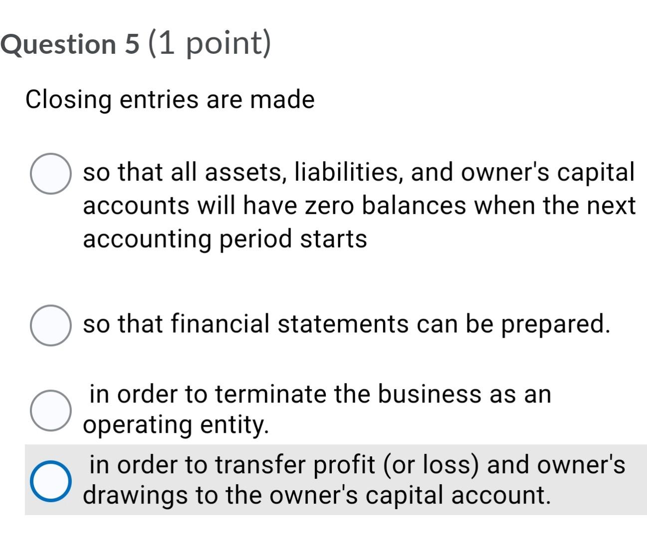 Question 5 (1 point) Closing entries are made so that all assets,