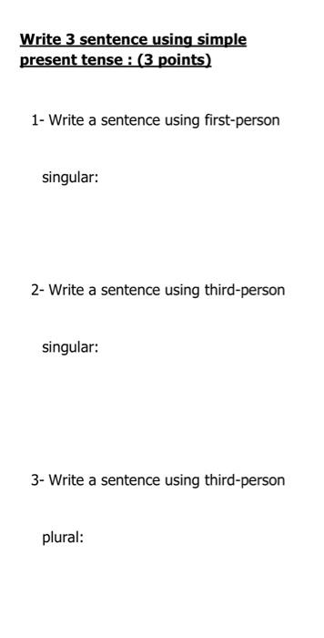 Write 3 sentence using simple present tense: (3 points) 1- Write a