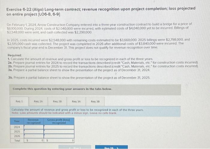 Exercise 6-22 (Algo) Long-term contract; revenue recognition upon project completion; loss projected