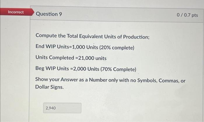Incorrect Question 9 0/0.7 pts Compute the Total Equivalent Units of Production;