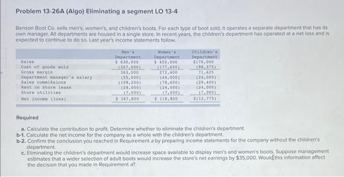 Problem 13-26A (Algo) Eliminating a segment LO 13-4 Benson Boot Co. sells