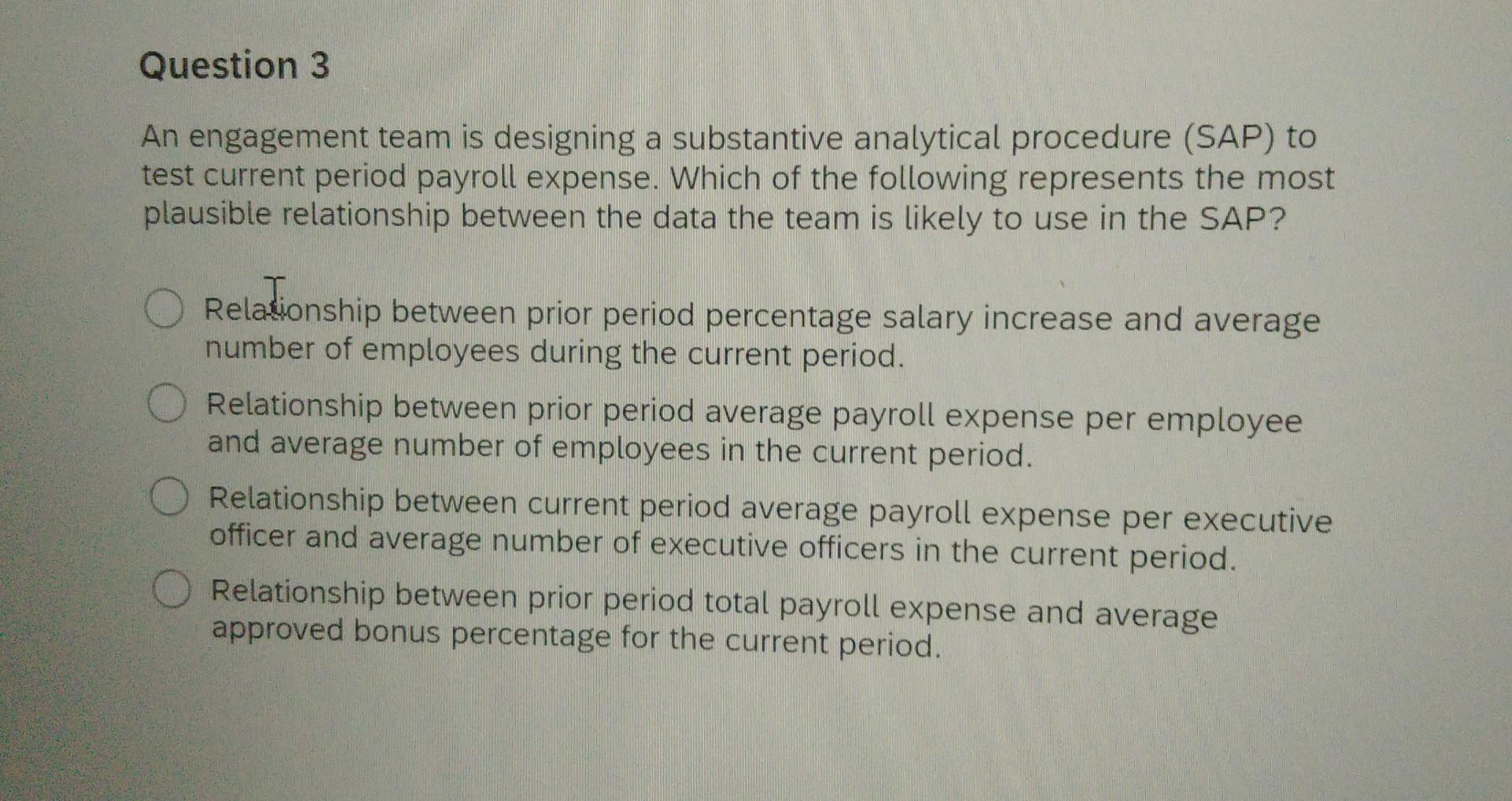 Question 3 An engagement team is designing a substantive analytical procedure (SAP)