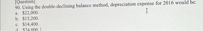[Question] 90. Using the double-declining balance method, depreciation expense for 2016 would