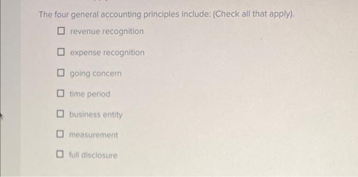 The four general accounting principles include: (Check all that apply), revenue recognition