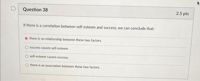 Question 38 If there is a correlation between self-esteem and success, we