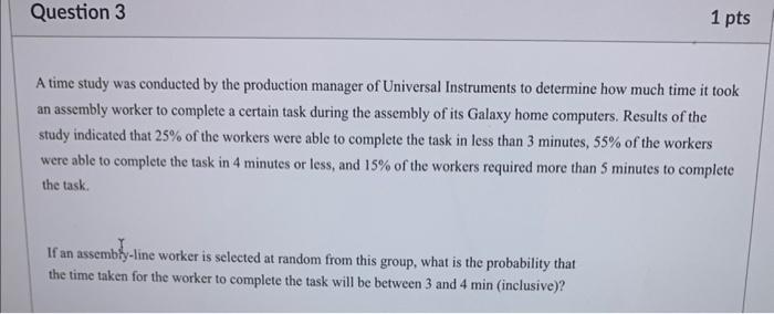 Question 3 1 pts A time study was conducted by the production