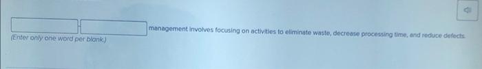 management involves focusing on activities to eliminate waste, decrease processing time, and