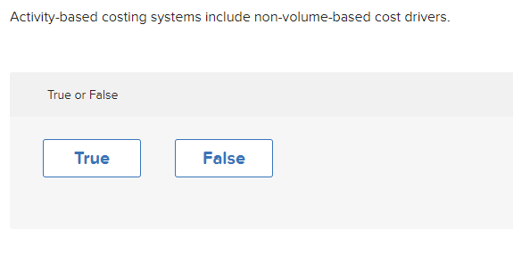 Activity-based costing systems include non-volume-based cost drivers. True or False True False