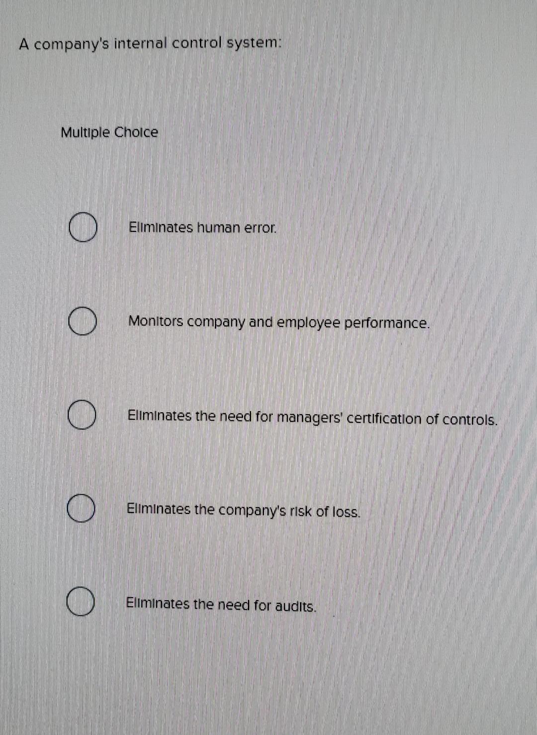 A company's internal control system: Multiple Choice O O O Eliminates human
