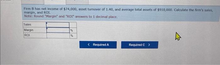 and ROI of 18%. Calculate the firm's average total assets. b. Firm