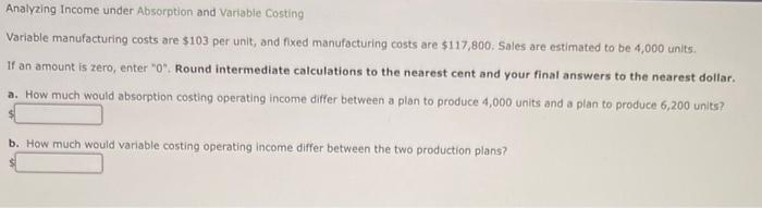 Analyzing Income under Absorption and Variable Costing Variable manufacturing costs are $103