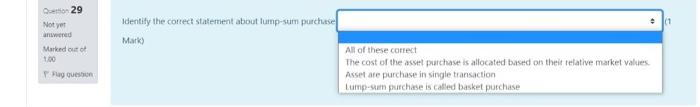 Question 29 Not yet answered Identify the correct statement about lump-sum purchase