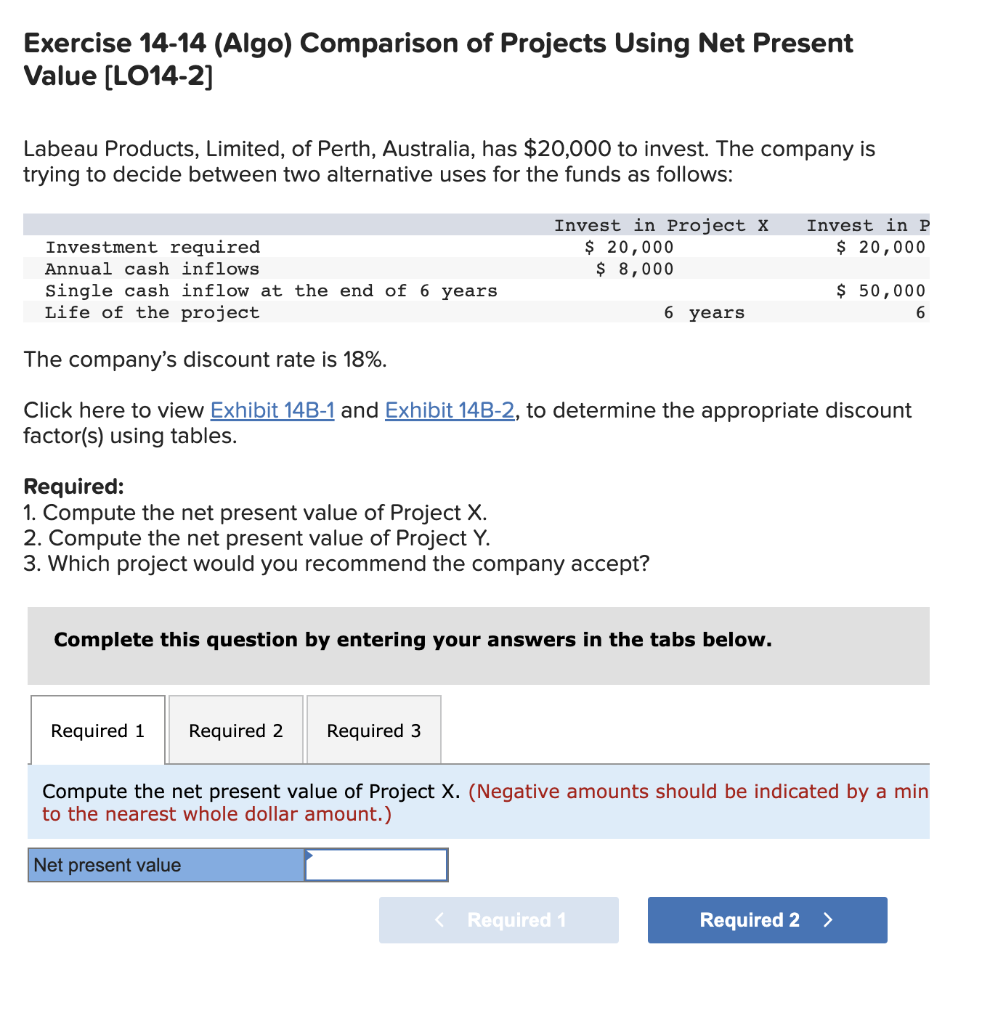 Exercise 14-14 (Algo) Comparison of Projects Using Net Present Value [LO14-2] Labeau