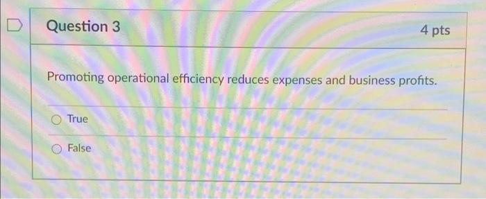 Question 3 4 pts Promoting operational efficiency reduces expenses and business profits.