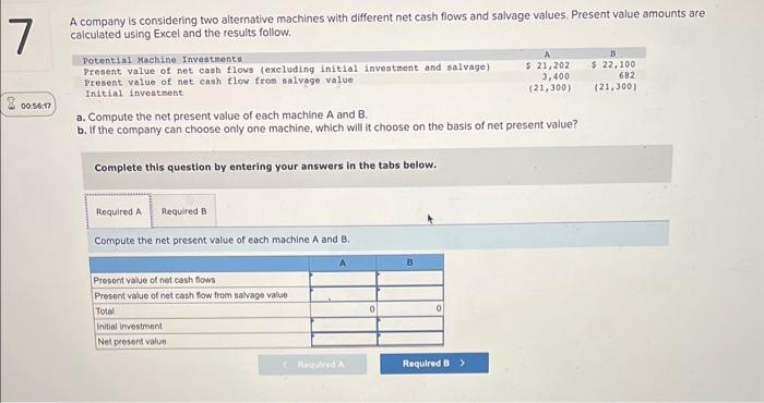 7 A company is considering two alternative machines with different net cash