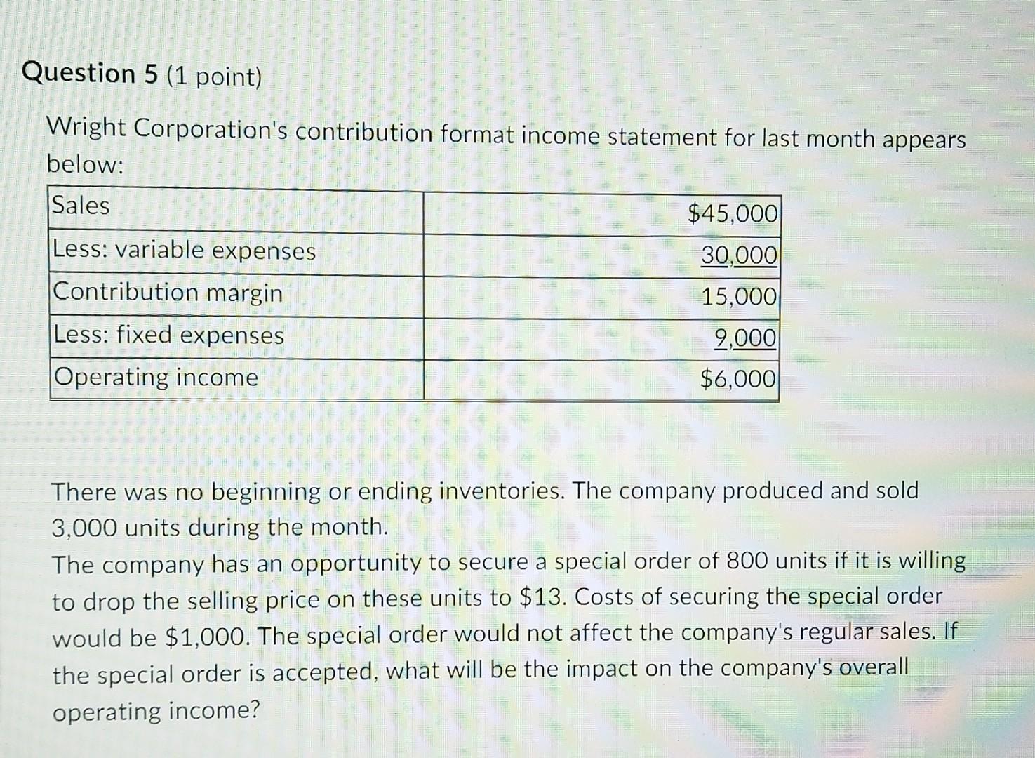 Question 5 (1 point) Wright Corporation's contribution format income statement for last