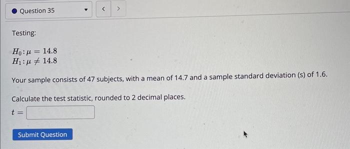 Question 35 < > Testing: Ho:= 14.8 == H: 14.8 Your sample