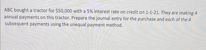 ABC bought a tractor for $50,000 with a 5% interest rate on