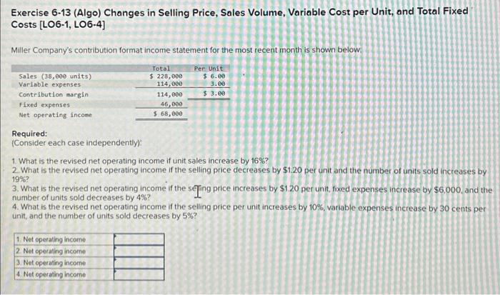 Exercise 6-13 (Algo) Changes in Selling Price, Sales Volume, Variable Cost per