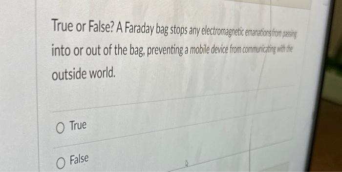 True or False? A Faraday bag stops any electromagnetic emanations from passing