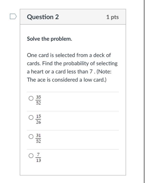 D Question 2 1 pts Solve the problem. One card is selected