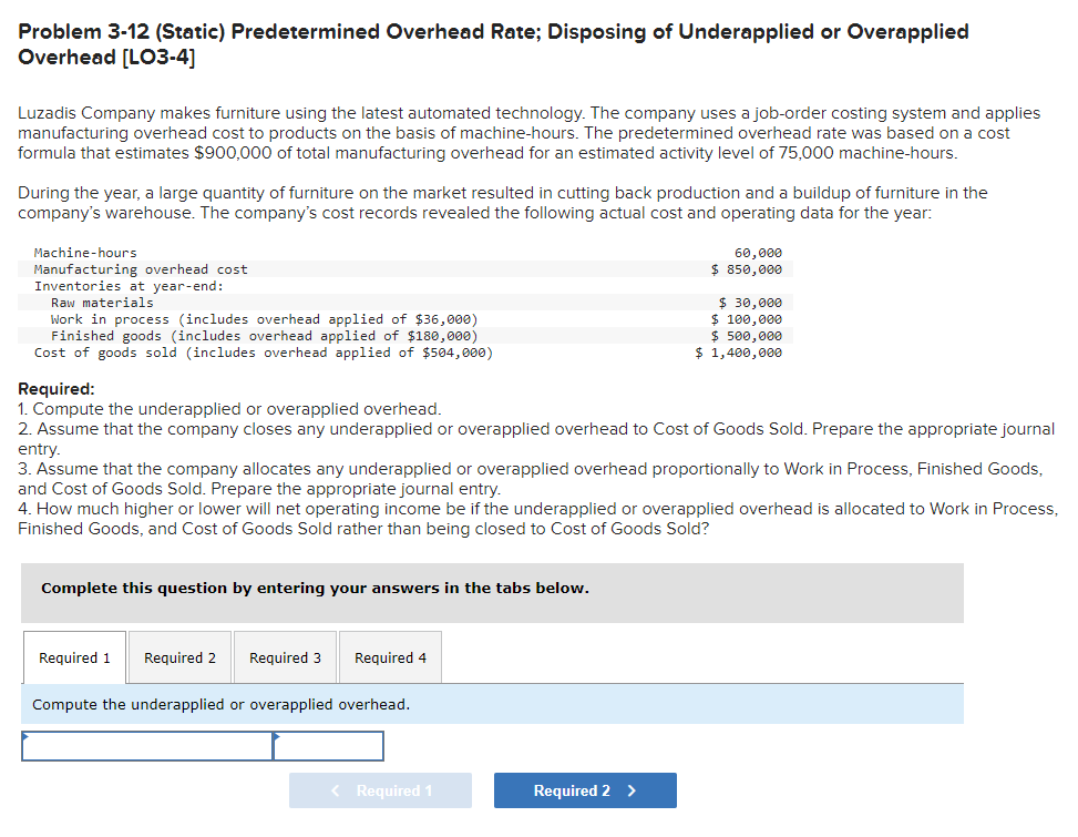 Problem 3-12 (Static) Predetermined Overhead Rate; Disposing of Underapplied or Overapplied Overhead