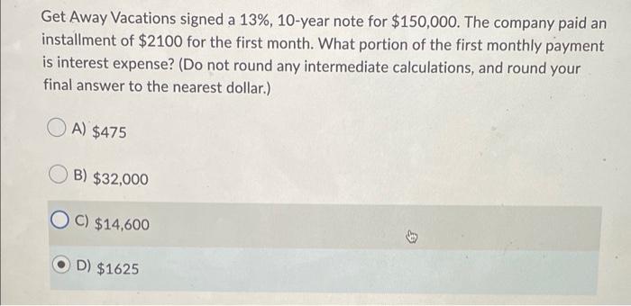 Get Away Vacations signed a 13%, 10-year note for $150,000. The company