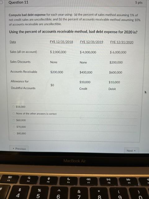 Question 11 5 pts Compute bad debt expense for each year using: