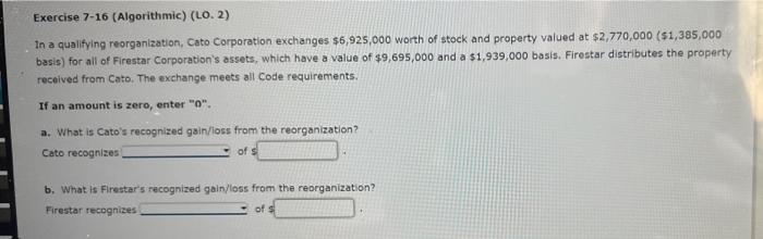 Exercise 7-16 (Algorithmic) (LO. 2) In a qualifying reorganization, Cato Corporation exchanges